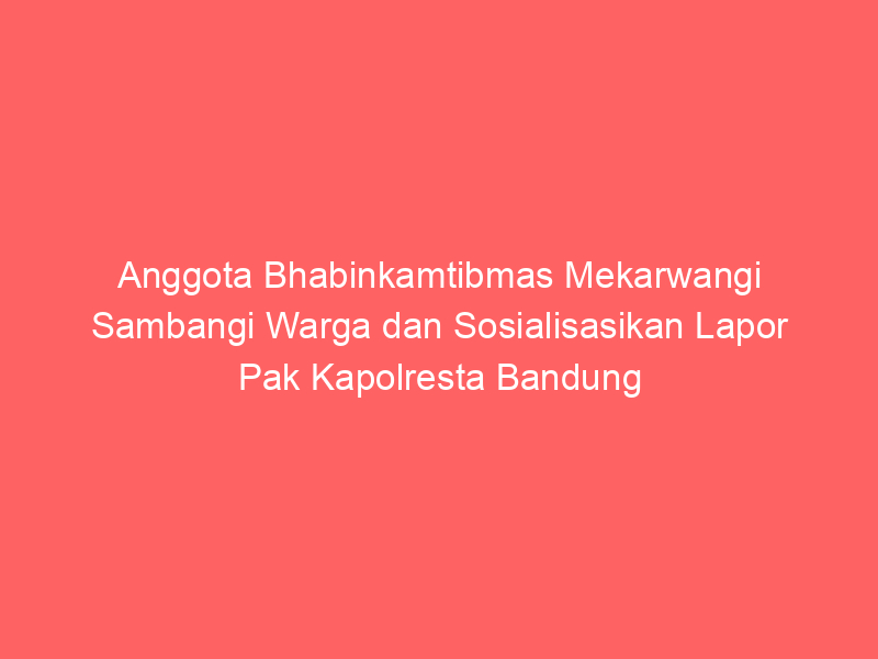 Anggota Bhabinkamtibmas Mekarwangi Sambangi Warga dan Sosialisasikan Lapor Pak Kapolresta Bandung | NEWS TV Indonesia