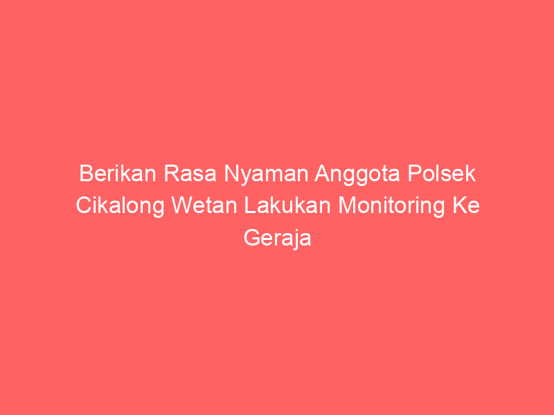 Berikan Rasa Nyaman Anggota Polsek Cikalong Wetan Lakukan Monitoring Ke Geraja | NEWS TV Indonesia
