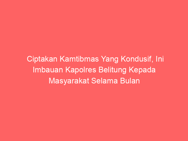 Ciptakan Kamtibmas Yang Kondusif, Ini Imbauan Kapolres Belitung Kepada Masyarakat Selama Bulan Ramadhan 1446 H | NEWS TV Indonesia