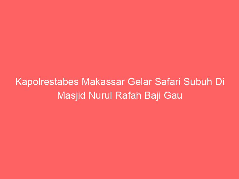 Kapolrestabes Makassar Gelar Safari Subuh Di Masjid Nurul Rafah Baji Gau | NEWS TV Indonesia