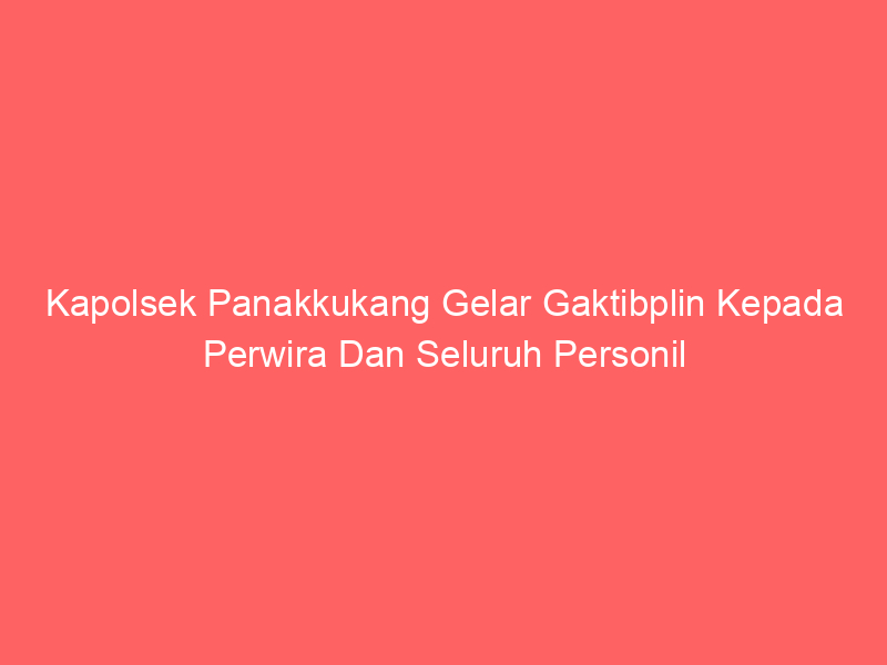 Kapolsek Panakkukang Gelar Gaktibplin Kepada Perwira Dan Seluruh Personil | NEWS TV Indonesia