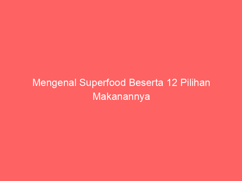 Mengenal Superfood Beserta 12 Pilihan Makanannya | NEWS TV Indonesia