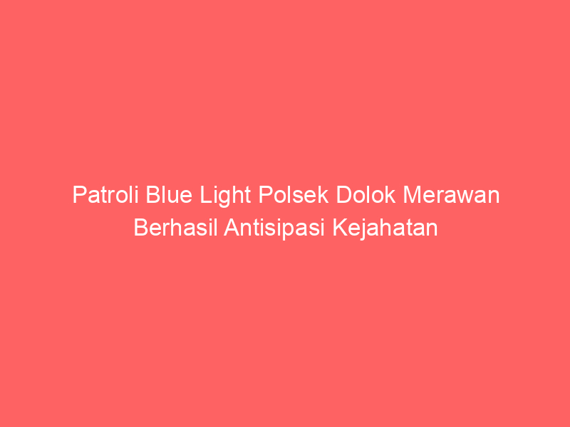 Patroli Blue Light Polsek Dolok Merawan Berhasil Antisipasi Kejahatan | NEWS TV Indonesia