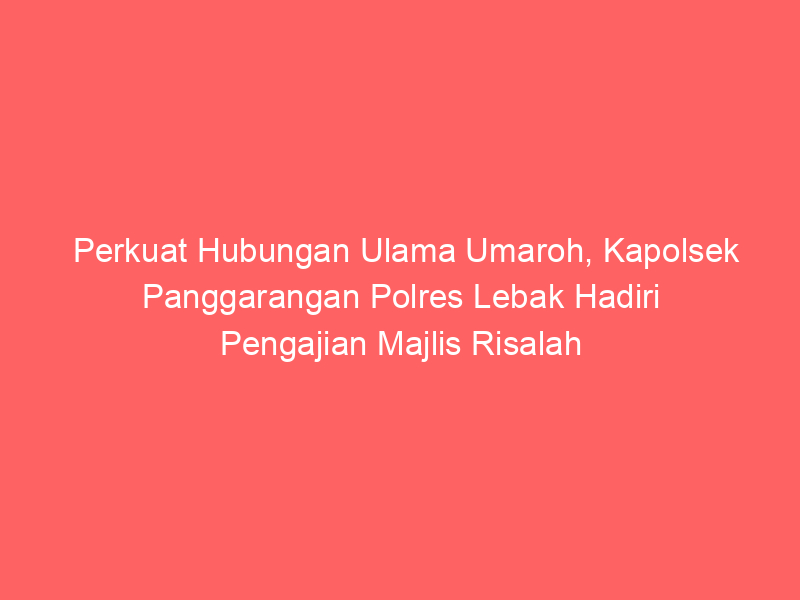 Perkuat Hubungan Ulama Umaroh, Kapolsek Panggarangan Polres Lebak Hadiri Pengajian Majlis Risalah Cinta | NEWS TV Indonesia