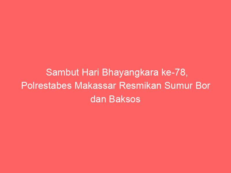 Sambut Hari Bhayangkara ke-78, Polrestabes Makassar Resmikan Sumur Bor dan Baksos | NEWS TV Indonesia