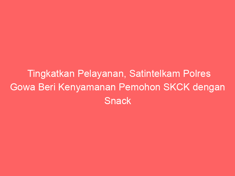 Tingkatkan Pelayanan, Satintelkam Polres Gowa Beri Kenyamanan Pemohon SKCK dengan Snack | NEWS TV Indonesia