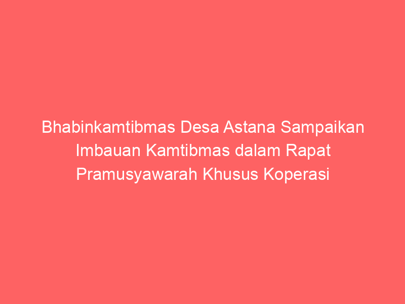 Bhabinkamtibmas Desa Astana Sampaikan Imbauan Kamtibmas dalam Rapat Pramusyawarah Khusus Koperasi Meraputi | NEWS TV Indonesia