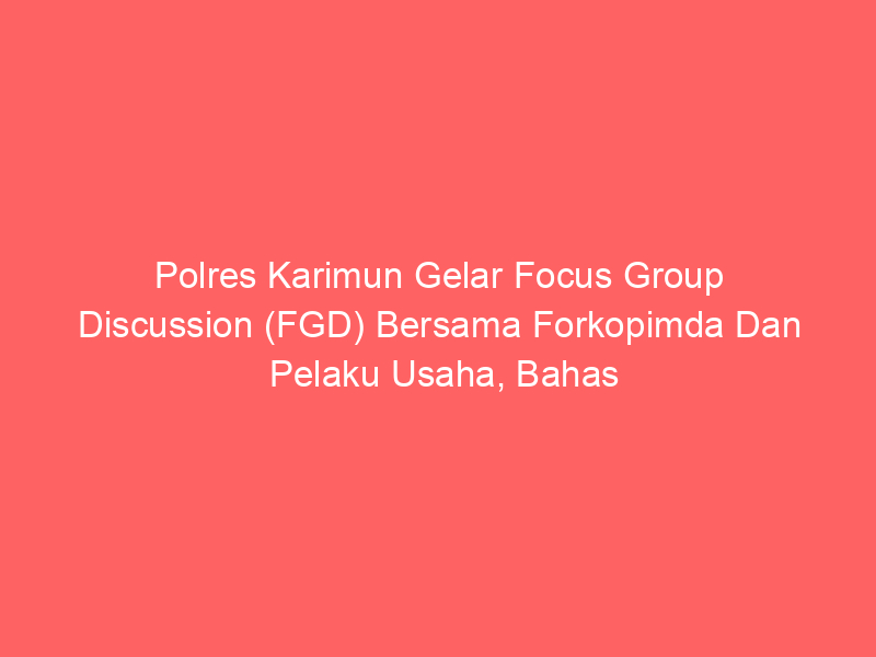 Polres Karimun Gelar Focus Group Discussion (FGD) Bersama Forkopimda Dan Pelaku Usaha, Bahas Investasi Dan Pemberantasan Premanisme Di Karimun | NEWS TV Indonesia