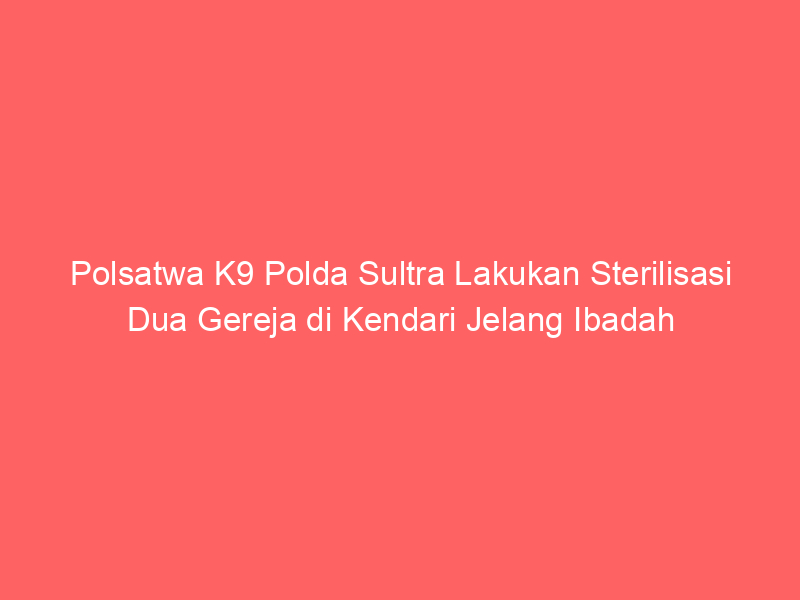Polsatwa K9 Polda Sultra Lakukan Sterilisasi Dua Gereja di Kendari Jelang Ibadah | NEWS TV Indonesia