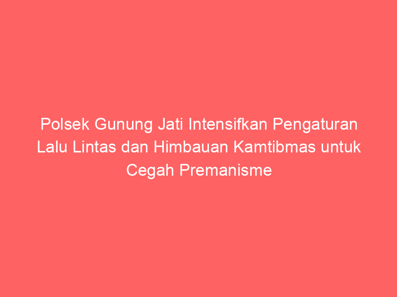 Polsek Gunung Jati Intensifkan Pengaturan Lalu Lintas dan Himbauan Kamtibmas untuk Cegah Premanisme | NEWS TV Indonesia