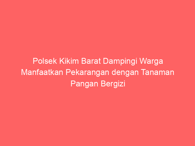 Polsek Kikim Barat Dampingi Warga Manfaatkan Pekarangan dengan Tanaman Pangan Bergizi | NEWS TV Indonesia