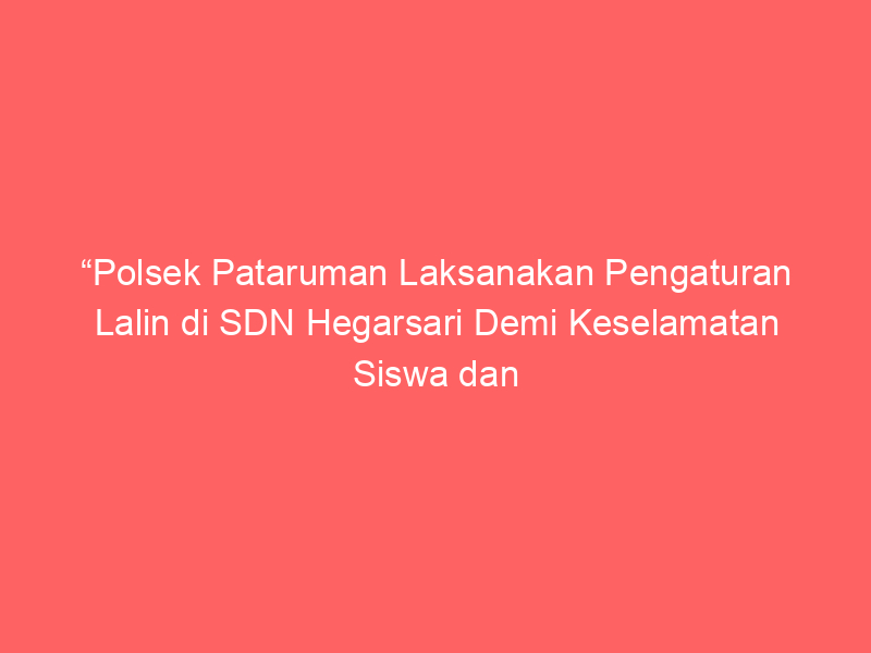 “Polsek Pataruman Laksanakan Pengaturan Lalin di SDN Hegarsari Demi Keselamatan Siswa dan Kelancaran Arus” | NEWS TV Indonesia