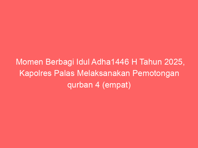 Momen Berbagi Idul Adha1446 H Tahun 2025, Kapolres Palas Melaksanakan Pemotongan qurban 4 (empat) Ekor Sapi | NEWS TV Indonesia