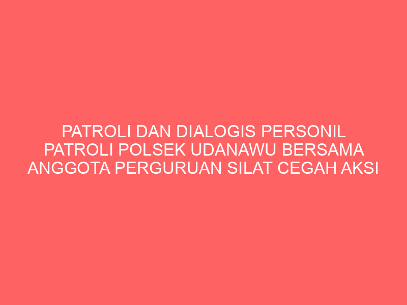 PATROLI DAN DIALOGIS PERSONIL PATROLI POLSEK UDANAWU BERSAMA ANGGOTA PERGURUAN SILAT CEGAH AKSI TAWURAN ANTAR PERGURUAN SILAT DIWILAYAH HUKUM POLSEK UDANAWU  | NEWS TV Indonesia